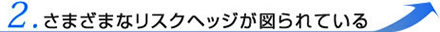 2.さまざまなリスクヘッジが図られている