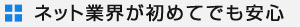 1.ネット業界が初めてでも安心